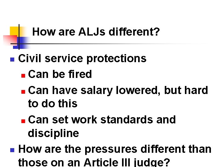 How are ALJs different? Civil service protections n Can be fired n Can have How are ALJs different? Civil service protections n Can be fired n Can have