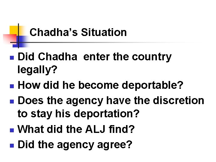 Chadha’s Situation Did Chadha enter the country legally? n How did he become deportable? Chadha’s Situation Did Chadha enter the country legally? n How did he become deportable?