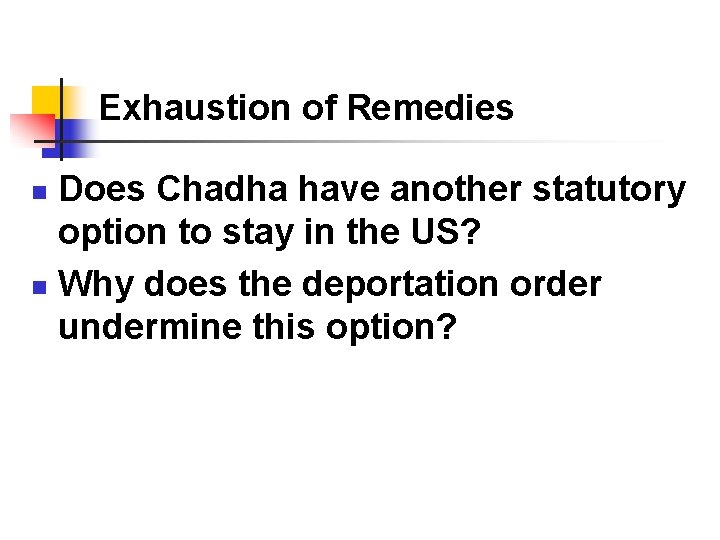 Exhaustion of Remedies Does Chadha have another statutory option to stay in the US? Exhaustion of Remedies Does Chadha have another statutory option to stay in the US?