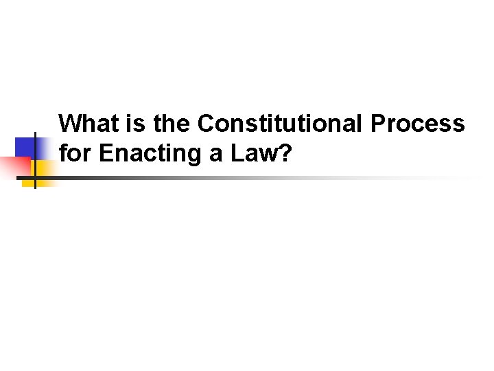What is the Constitutional Process for Enacting a Law? What is the Constitutional Process for Enacting a Law?