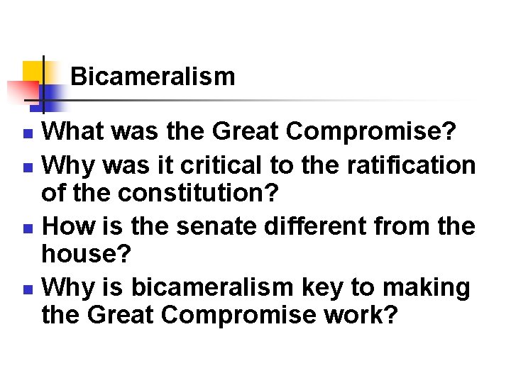Bicameralism What was the Great Compromise? n Why was it critical to the ratification Bicameralism What was the Great Compromise? n Why was it critical to the ratification