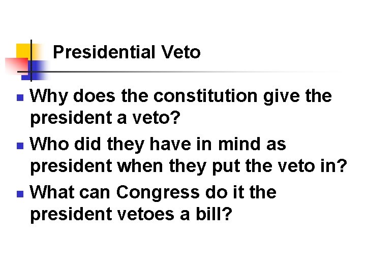 Presidential Veto Why does the constitution give the president a veto? n Who did Presidential Veto Why does the constitution give the president a veto? n Who did