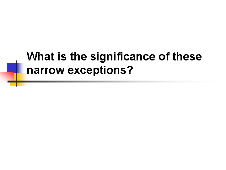 What is the significance of these narrow exceptions? What is the significance of these narrow exceptions?