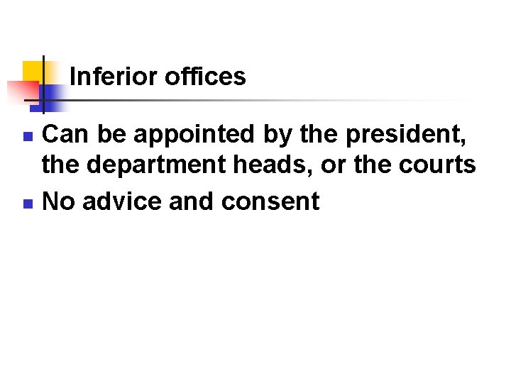 Inferior offices Can be appointed by the president, the department heads, or the courts Inferior offices Can be appointed by the president, the department heads, or the courts