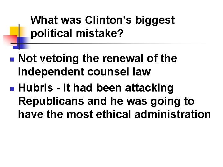What was Clinton's biggest political mistake? Not vetoing the renewal of the Independent counsel What was Clinton's biggest political mistake? Not vetoing the renewal of the Independent counsel