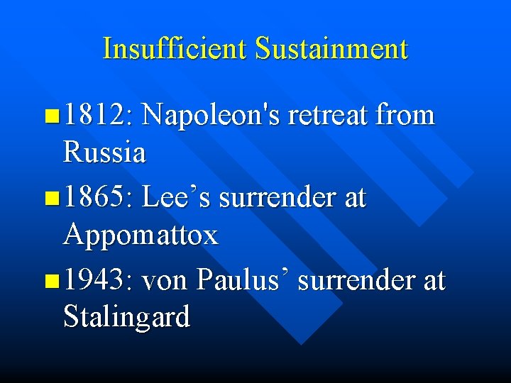 Insufficient Sustainment n 1812: Napoleon's retreat from Russia n 1865: Lee’s surrender at Appomattox