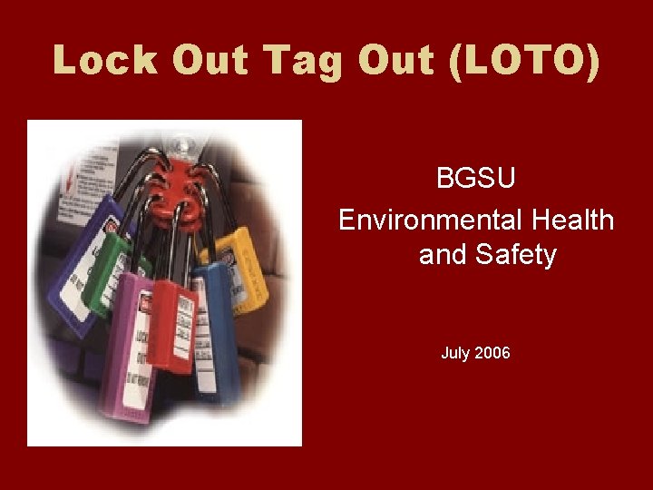 Lock Out Tag Out (LOTO) BGSU Environmental Health and Safety July 2006 