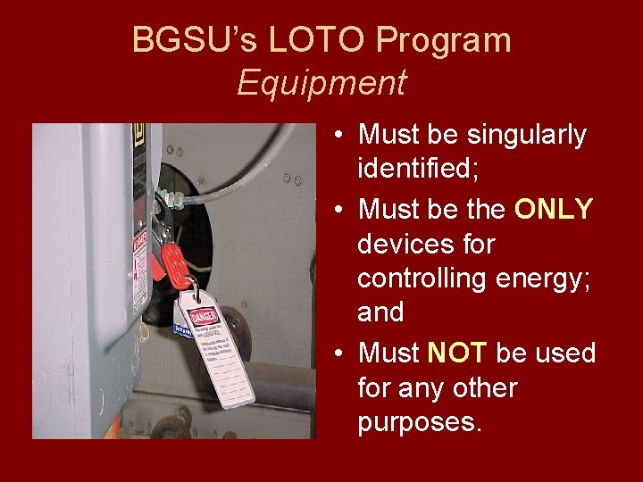 BGSU’s LOTO Program Equipment • Must be singularly identified; • Must be the ONLY