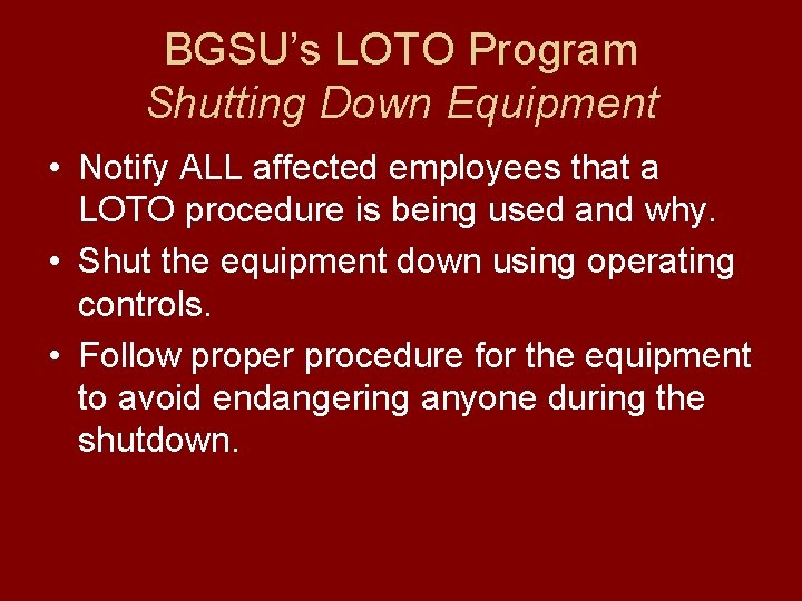 BGSU’s LOTO Program Shutting Down Equipment • Notify ALL affected employees that a LOTO