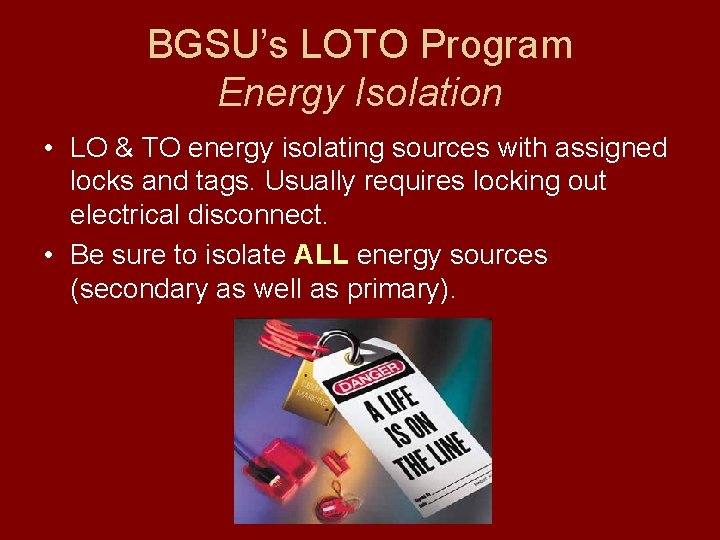 BGSU’s LOTO Program Energy Isolation • LO & TO energy isolating sources with assigned