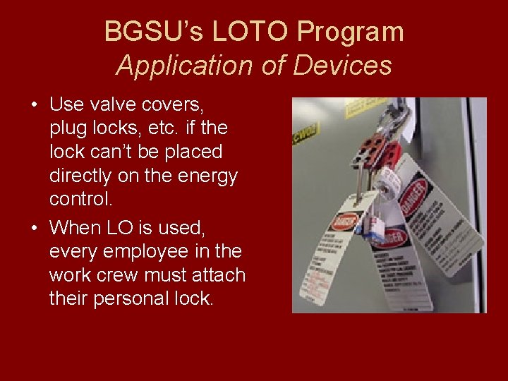 BGSU’s LOTO Program Application of Devices • Use valve covers, plug locks, etc. if