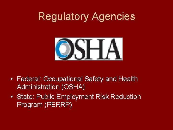 Regulatory Agencies • Federal: Occupational Safety and Health Administration (OSHA) • State: Public Employment