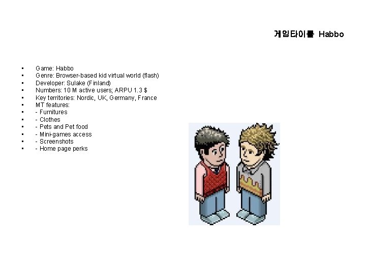 게임타이틀 Habbo • • • Game: Habbo Genre: Browser-based kid virtual world (flash) Developer: 게임타이틀 Habbo • • • Game: Habbo Genre: Browser-based kid virtual world (flash) Developer: