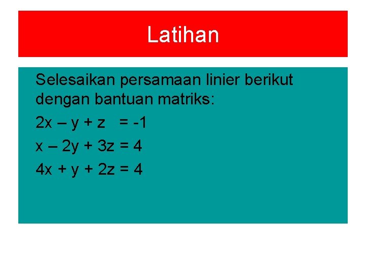 Latihan Selesaikan persamaan linier berikut dengan bantuan matriks: 2 x – y + z Latihan Selesaikan persamaan linier berikut dengan bantuan matriks: 2 x – y + z