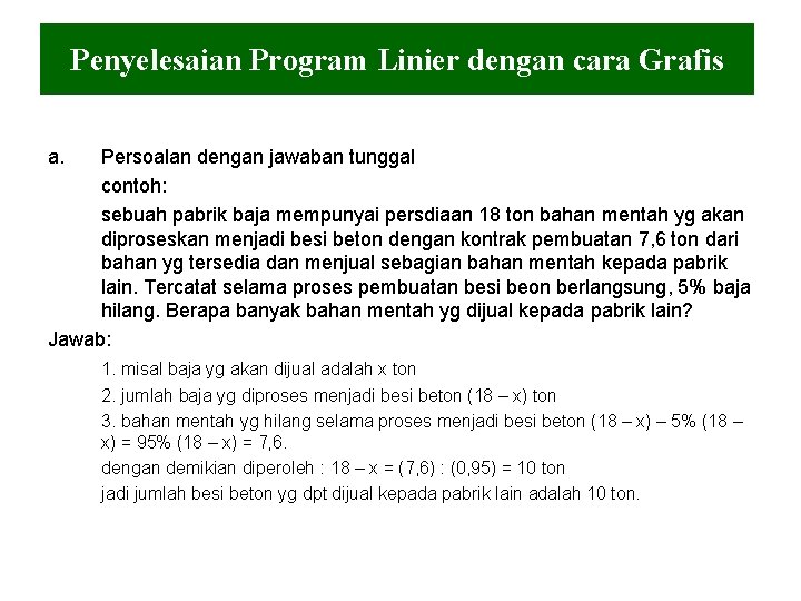 Penyelesaian Program Linier dengan cara Grafis a. Persoalan dengan jawaban tunggal contoh: sebuah pabrik Penyelesaian Program Linier dengan cara Grafis a. Persoalan dengan jawaban tunggal contoh: sebuah pabrik