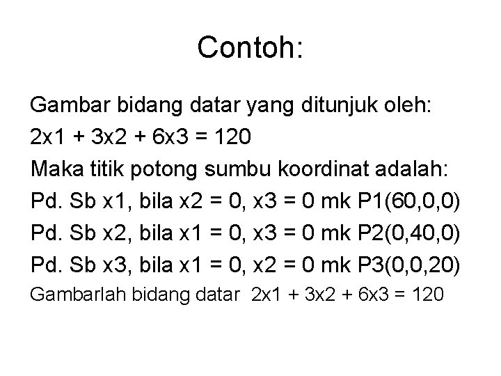 Contoh: Gambar bidang datar yang ditunjuk oleh: 2 x 1 + 3 x 2 Contoh: Gambar bidang datar yang ditunjuk oleh: 2 x 1 + 3 x 2