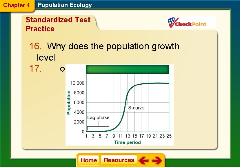 Chapter 4 Population Ecology Standardized Test Practice 16. Why does the population growth level