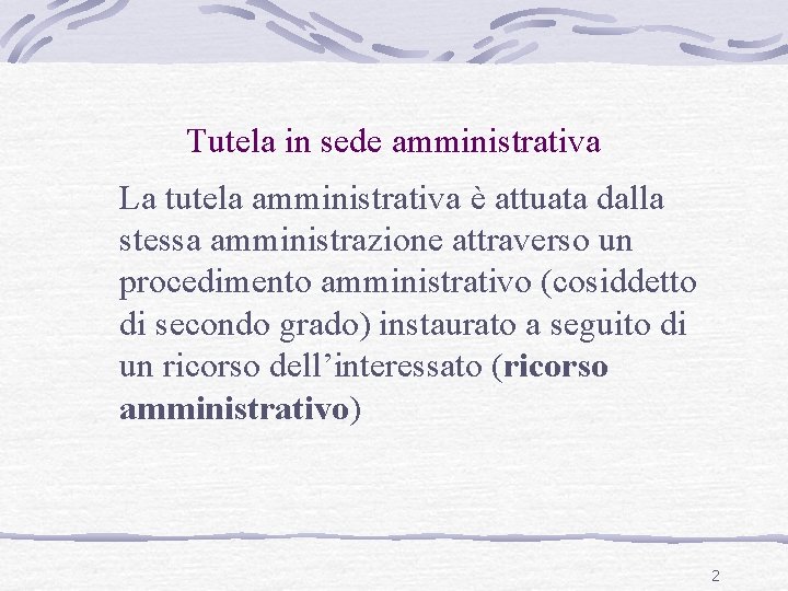 Tutela in sede amministrativa La tutela amministrativa è attuata dalla stessa amministrazione attraverso un