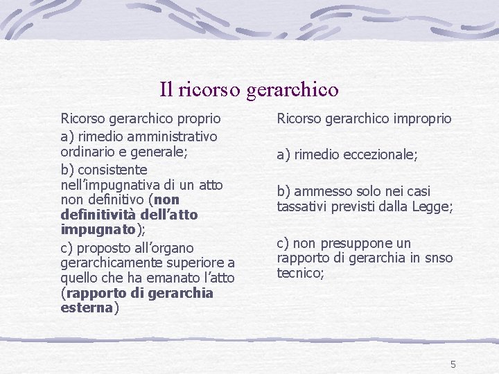 Il ricorso gerarchico Ricorso gerarchico proprio a) rimedio amministrativo ordinario e generale; b) consistente