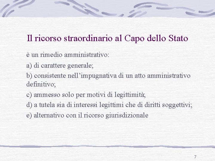Il ricorso straordinario al Capo dello Stato è un rimedio amministrativo: a) di carattere