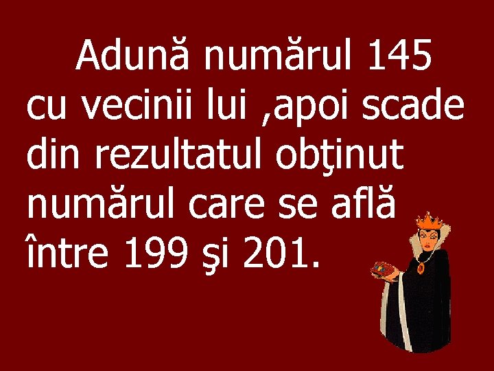 Adună numărul 145 cu vecinii lui , apoi scade din rezultatul obţinut numărul care