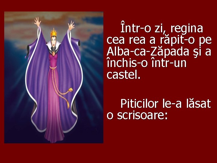 Într-o zi, regina cea rea a răpit-o pe Alba-ca-Zăpada şi a închis-o într-un castel.