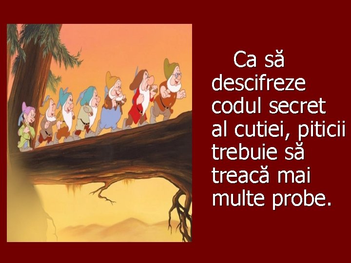 Ca să descifreze codul secret al cutiei, piticii trebuie să treacă mai multe probe.