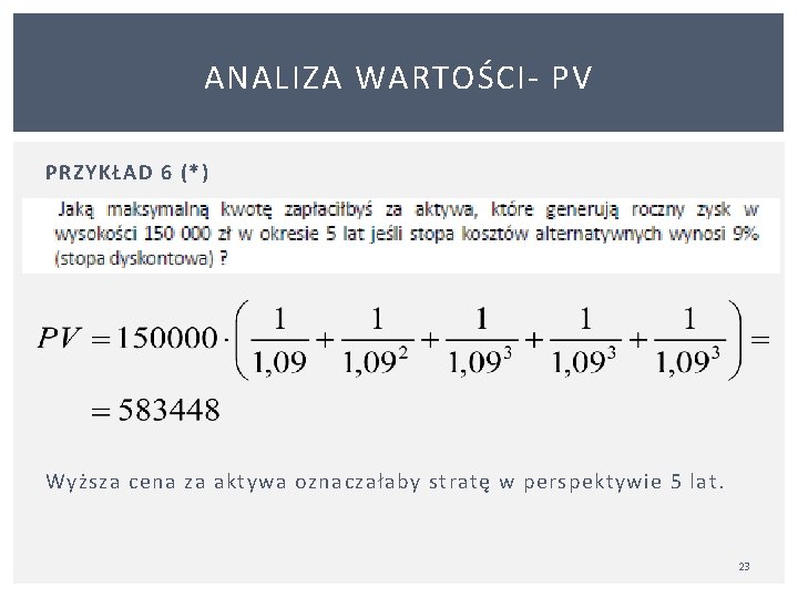 ANALIZA WARTOŚCI PV PRZYKŁAD 6 (*) Rozważmy oblig Wyższa cena za aktywa oznaczałaby stratę