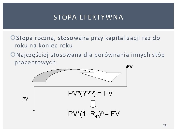 STOPA EFEKTYWNA Stopa roczna, stosowana przy kapitalizacji raz do roku na koniec roku Najczęściej