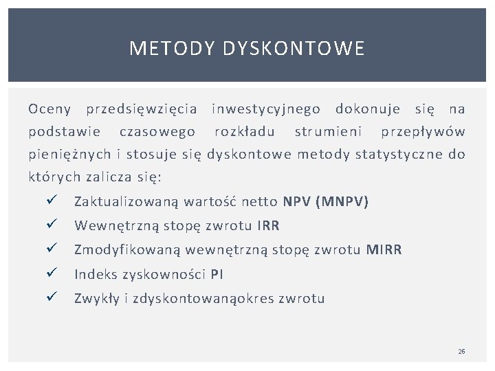 METODY DYSKONTOWE Oceny przedsięwzięcia inwestycyjnego dokonuje się na podstawie czasowego rozkładu strumieni przepływów pieniężnych