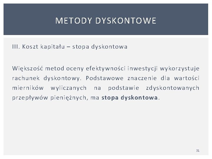 METODY DYSKONTOWE III. Koszt kapitału – stopa dyskontowa Większość metod oceny efektywności inwestycji wykorzystuje