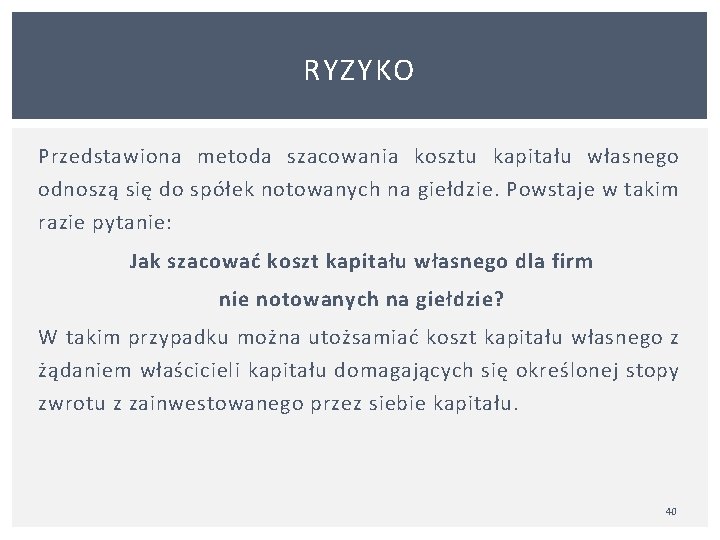 RYZYKO Przedstawiona metoda szacowania kosztu kapitału własnego odnoszą się do spółek notowanych na giełdzie.