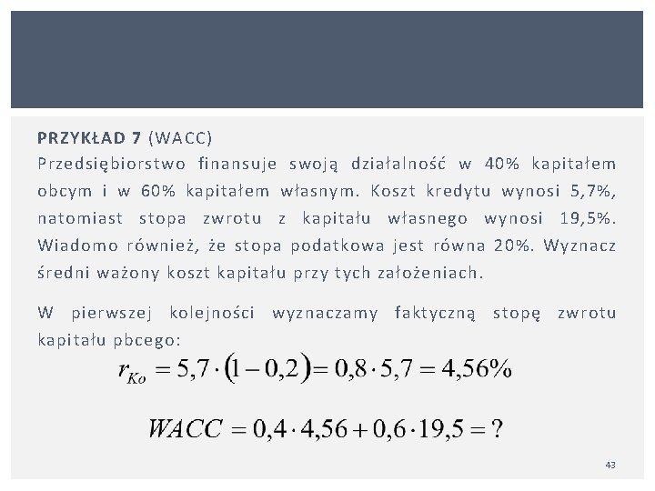 PRZYKŁAD 7 (WACC) Przedsiębiorstwo finansuje swoją działalność w 40% kapitałem obcym i w 60%