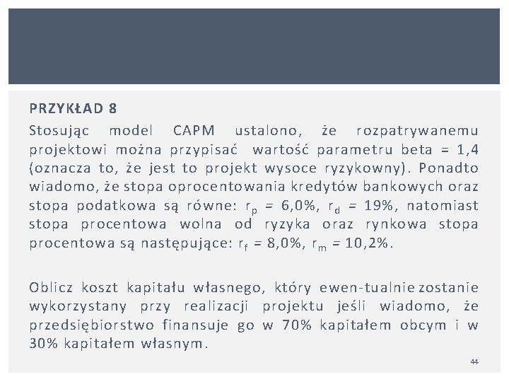 PRZYKŁAD 8 Stosując model CAPM ustalono, że rozpatrywanemu projektowi można przypisać wartość parametru beta