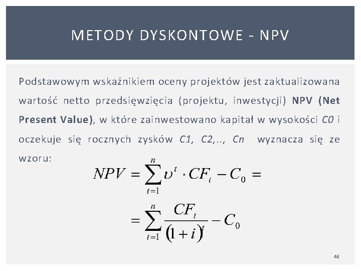 METODY DYSKONTOWE NPV Podstawowym wskaźnikiem oceny projektów jest zaktualizowana wartość netto przedsięwzięcia (projektu, inwestycji)