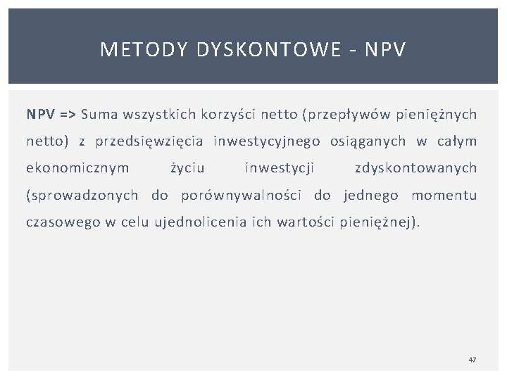 METODY DYSKONTOWE NPV => Suma wszystkich korzyści netto (przepływów pieniężnych netto) z przedsięwzięcia inwestycyjnego