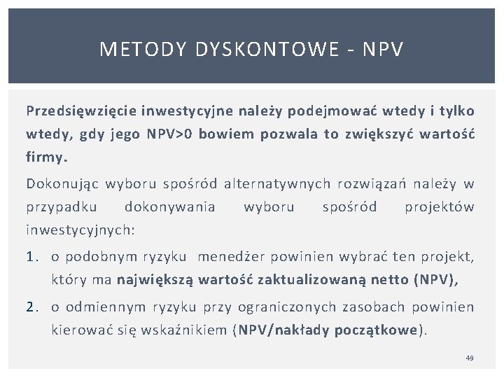 METODY DYSKONTOWE NPV Przedsięwzięcie inwestycyjne należy podejmować wtedy i tylko wtedy, gdy jego NPV>0