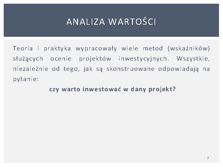 ANALIZA WARTOŚCI Teoria i praktyka wypracowały wiele metod (wskaźników) służących ocenie projektów inwestycyjnych. Wszystkie,