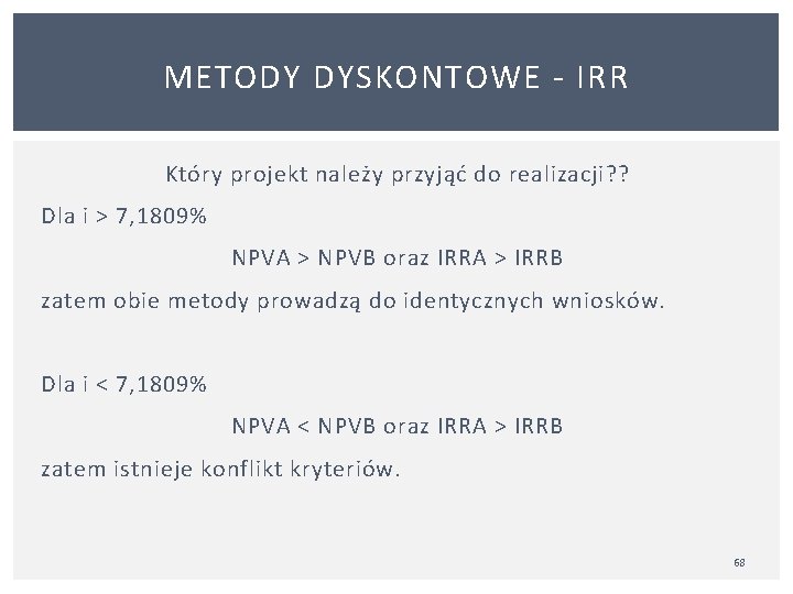 METODY DYSKONTOWE IRR Który projekt należy przyjąć do realizacji? ? Dla i > 7,