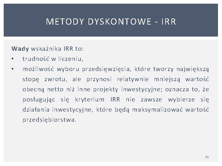 METODY DYSKONTOWE IRR Wady wskaźnika IRR to: • trudność w liczeniu, • możliwość wyboru