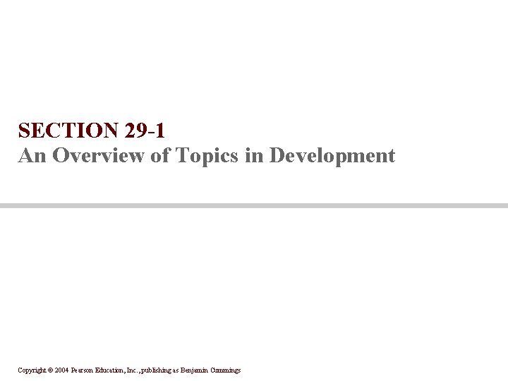 SECTION 29 -1 An Overview of Topics in Development Copyright © 2004 Pearson Education, SECTION 29 -1 An Overview of Topics in Development Copyright © 2004 Pearson Education,