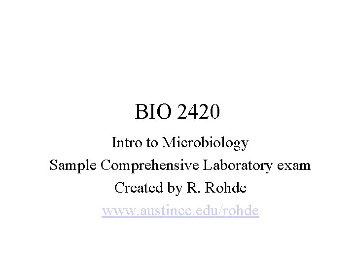 BIO 2420 Intro to Microbiology Sample Comprehensive Laboratory exam Created by R. Rohde www.