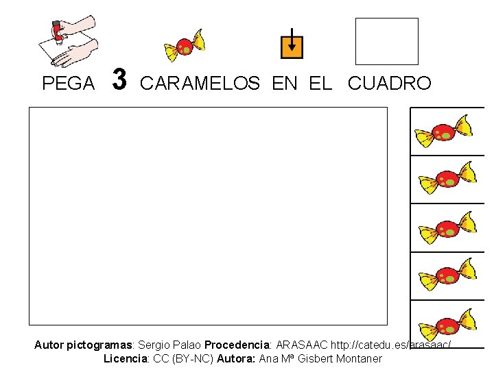 PEGA 3 CARAMELOS EN EL CUADRO Autor pictogramas: Sergio Palao Procedencia: ARASAAC http: //catedu.