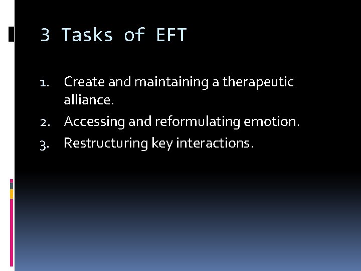 3 Tasks of EFT 1. Create and maintaining a therapeutic alliance. 2. Accessing and