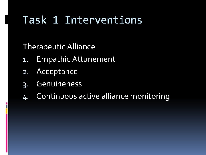 Task 1 Interventions Therapeutic Alliance 1. Empathic Attunement 2. Acceptance 3. Genuineness 4. Continuous