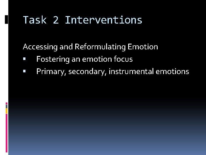 Task 2 Interventions Accessing and Reformulating Emotion Fostering an emotion focus Primary, secondary, instrumental