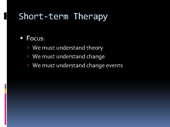 Short-term Therapy Focus: We must understand theory We must understand change events 