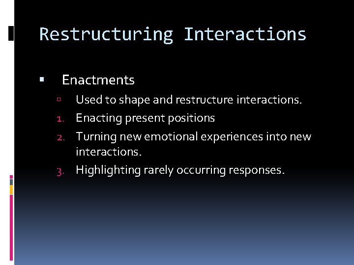 Restructuring Interactions Enactments Used to shape and restructure interactions. 1. Enacting present positions 2.