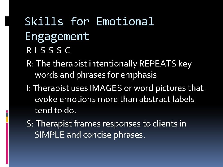 Skills for Emotional Engagement R-I-S-S-S-C R: The therapist intentionally REPEATS key words and phrases