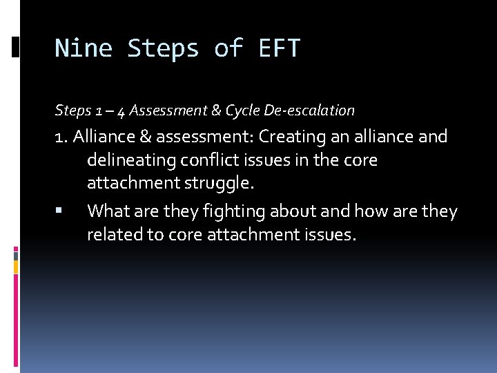 Nine Steps of EFT Steps 1 – 4 Assessment & Cycle De-escalation 1. Alliance